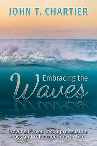 Stock image for Embracing the Waves : How I Survived Incomprehensible Loss and Relearned How to Live for sale by Better World Books