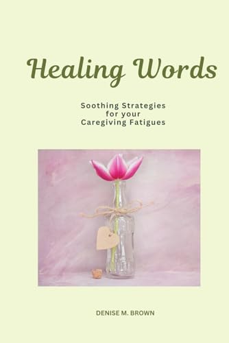 Stock image for Healing Words: Soothing Strategies for Your Caregiving Fatigues for sale by GF Books, Inc.