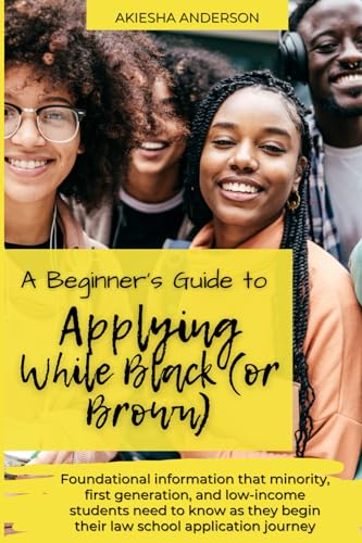 Stock image for A Beginner's Guide to Applying While Black (or Brown): Foundational information that minority, first generation, and low-income students need to know as they begin their law school application journey for sale by SecondSale