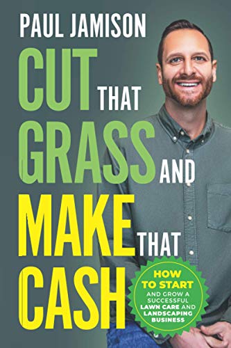 

Cut That Grass and Make That Cash: How to Start and Grow a Successful Lawn Care and Landscaping Business (Paperback or Softback)