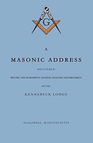 Stock image for A Masonic Address Delivered Before The Worshipful Master and Brethren of the Kennebeck Lodge in the New Meeting House, Hallowell, Massachusetts, June 24, Anno Lucis, 5797 for sale by Lucky's Textbooks