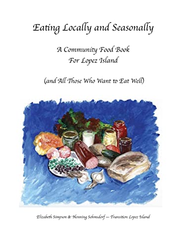 Beispielbild fr Eating Locally & Seasonally: A Community Food Book for Lopez Island (and All Those Who Want to Eat Well) zum Verkauf von Lucky's Textbooks