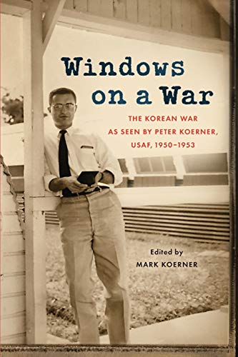 Stock image for Windows on a War : The Korean War As Seen by Peter Koerner, USAF, 1950-1953 for sale by Better World Books