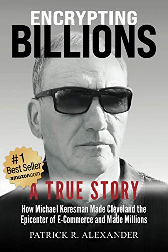 Beispielbild fr Encrypting Billions: How Michael Keresman Made Cleveland the Epicenter of E-Commerce and Made Millions zum Verkauf von WorldofBooks