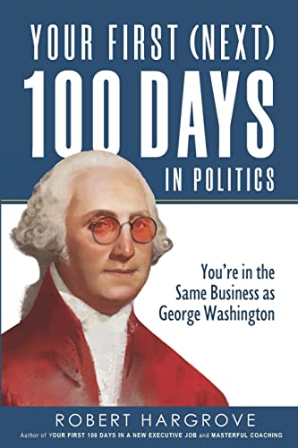 Stock image for Your First (Next) 100 Days in Politics: You're in the Same Business as George Washington for sale by Lucky's Textbooks