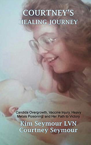 Imagen de archivo de Courtney's Healing Journey: Candida Overgrowth, Vaccine Injury, Heavy Metals Poisoning, and Her Path to Victory a la venta por Lucky's Textbooks