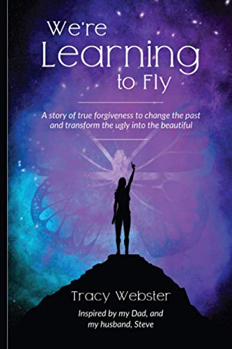 Imagen de archivo de We're Learning to Fly: A Story of True Forgiveness to Change the Past and Transform the Ugly into the Beautiful a la venta por Lucky's Textbooks