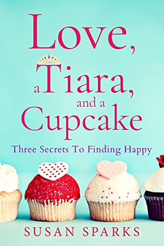 Beispielbild fr Love, a Tiara, and a Cupcake: Three Secrets to Finding Happy zum Verkauf von ThriftBooks-Atlanta