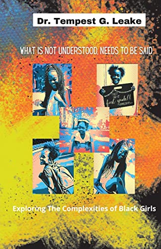 Imagen de archivo de What Is Not Understood, Needs to Be Said: Exploring the Complexities of Black Girls a la venta por BooksRun