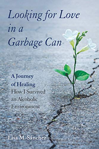 Imagen de archivo de Looking for Love in a Garbage Can: A Journey of Healing -- How I Survived an Alcoholic Environment a la venta por KuleliBooks