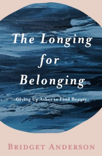 Stock image for The Longing For Belonging: Giving Up Ashes To Find Beauty for sale by Books Unplugged