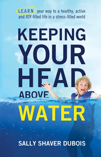 Stock image for Keeping Your Head Above Water: L.E.A.R.N. your way to a healthy, active and JOY-filled life in a stress filled world for sale by Once Upon A Time Books