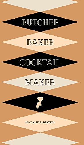 Imagen de archivo de Butcher, Baker, Cocktail Maker: A Guide To Making and Shaking: A Guide to Making and Shaking a la venta por Big River Books