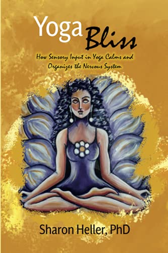 9780578922362: Yoga Bliss: How Sensory Input in Yoga Calms & Organizes the Nervous System