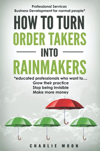 Stock image for How to Turn Order Takers into Rainmakers: Professional services business development for normal people for sale by HPB-Ruby