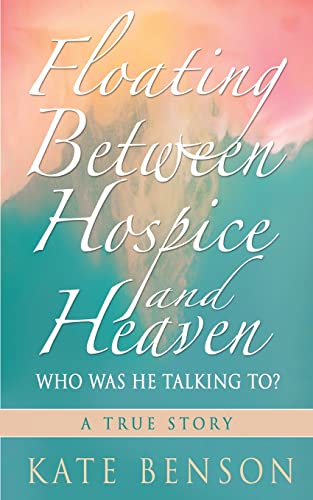 Stock image for Floating Between Hospice and Heaven: Who Was He Talking To? for sale by GreatBookPrices