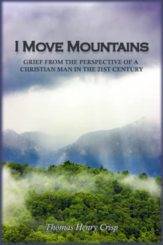 Stock image for I Move Mountains: Grief from the perspective of a Christian man in the 21st Century for sale by THE SAINT BOOKSTORE