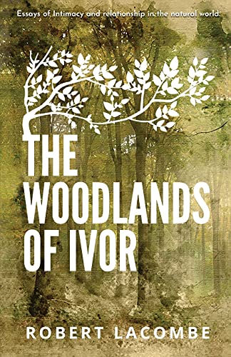 Imagen de archivo de The Woodlands of Ivor: Essays of Intimacy and relationship in the natural world a la venta por PlumCircle
