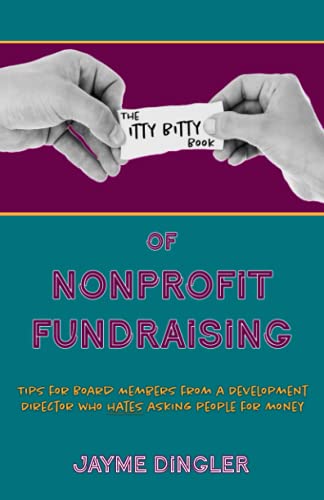 Imagen de archivo de The Itty Bitty Book of Nonprofit Fundraising: Tips for Board Members from a Development Director who hates asking people for money a la venta por SecondSale