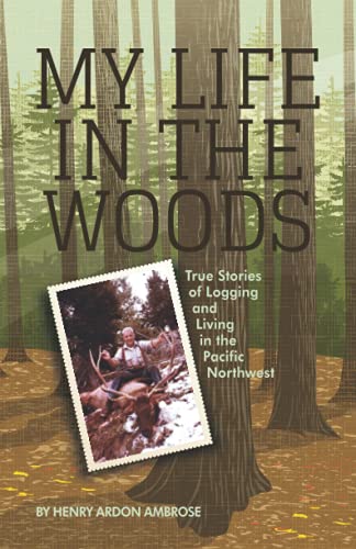 Imagen de archivo de My Life in the Woods: True Stories of Logging and Living in the Pacific Northwest a la venta por GF Books, Inc.