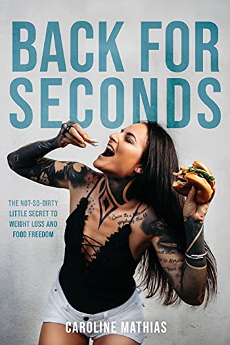 Stock image for Back For Seconds: The Not-so-Dirty Little Secret to Weight Loss and Food Freedom for sale by Once Upon A Time Books