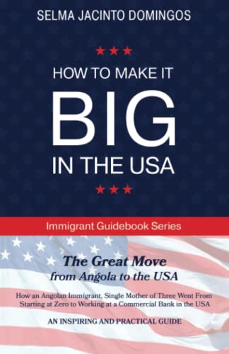 Stock image for How to Make It Big in the USA: The Great Move From Angola to the USA: How an Angolan Immigrant, Single Mother of Three Went From Starting at Zero to Working at a Commercial Bank in the USA for sale by Books Unplugged