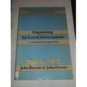 Organising for Local Government (Managing Local Government) (9780582025554) by J. Barratt