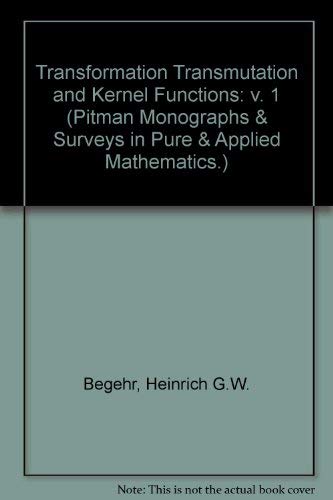 Transformations, Transmutations, and Kernel Functions, Volume I (Monographs and Surveys in Pure and Applied Mathematics) (9780582026957) by Begehr, H; Gilbert, Robert P.