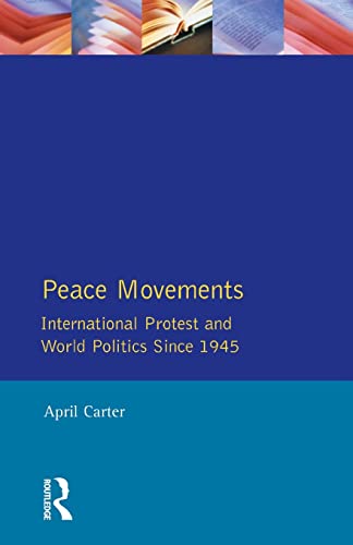 Peace Movements: International Protest and World Politics Since 1945 (The Postwar World) (9780582027732) by Carter, April