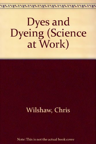 Dyes and Dyeing: Students' Book (Science at Work GCSE Edition) (9780582028708) by Wilshaw, Chris; Wright, Paul