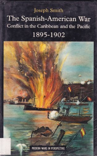 The Spanish-American War: Conflict in the Caribbean and the Pacific 1895-1902 (Modern Wars in Perspective) (9780582043008) by Smith, Joseph