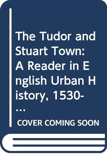 9780582051317: The Tudor and Stuart Town 1530 - 1688: A Reader in English Urban History (Readers In English Urban History)