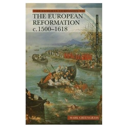 The Longman Companion to the European Reformation, C.1500-1618 (Longman Companions to History Series) (9780582061743) by Greengrass, Mark
