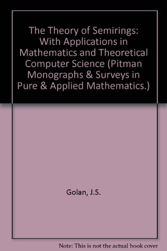 Imagen de archivo de The Theory of Semirings With Applications in Mathematics and Theoretical Computer Science (Pitman Monographs & Surveys in Pure & Applied Mathematics.) a la venta por Phatpocket Limited