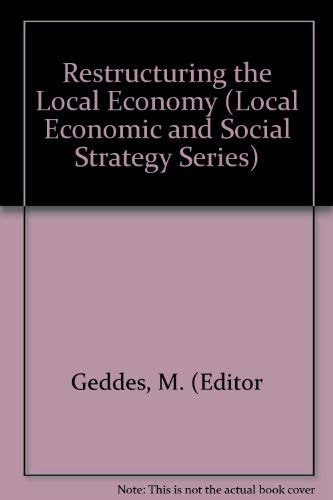 Restructuring the local economy (Local and economic social strategy series) (9780582091023) by Mike Geddes; John Benington