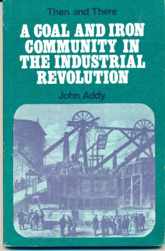 Beispielbild fr A Coal and Iron Community in the Industrial Revolution, 1760-1860 (Then and There Series) zum Verkauf von Wonder Book