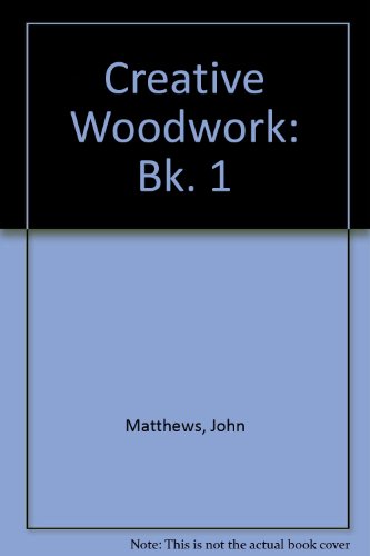 Creative Woodwork: Bk. 1 (9780582211391) by John Matthews