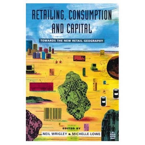 Beispielbild fr Retailing, Consumption and Capital : Towards the New Retail Geography zum Verkauf von Better World Books