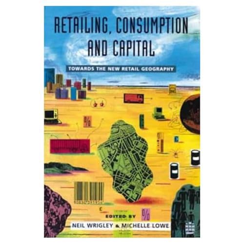 Stock image for Retailing, Consumption and Capital : Towards the New Retail Geography for sale by Better World Books