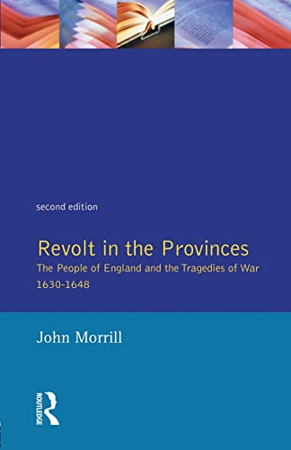 Revolt in the Provinces: The People of England and the Tragedies of War, 1630-1648 (2nd Edition) (9780582254886) by Morrill, J.S.