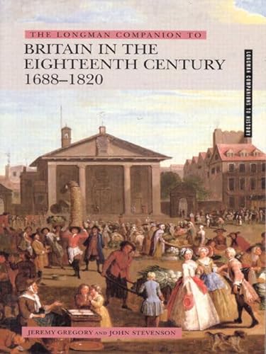 The Longman Companion to Britain in the Eighteenth Century, 1688-1820 (Longman Companions to History) (9780582279889) by Gregory, Jeremy; Stevenson, John