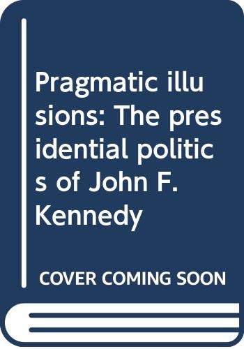 9780582281301: Pragmatic illusions: The presidential politics of John F. Kennedy