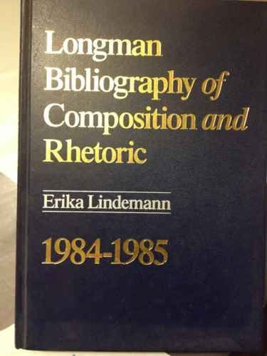 Longman Bibliography of Composition and Rhetoric, 1984 1985 (C C C C BIBLIOGRAPHY OF COMPOSITION AND RHETORIC) (9780582283763) by E. Lindeman (Editor)