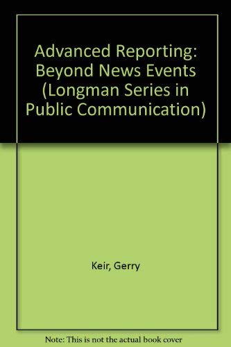 9780582284777: Advanced Reporting: Beyond News Events (Longman Series in Public Communication)