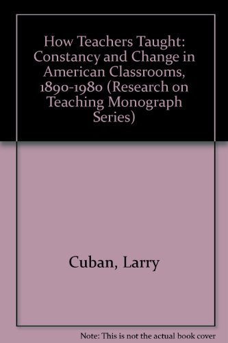 Stock image for How Teachers Taught : Constancy and Change in American Classrooms, 1890-1990 for sale by Better World Books