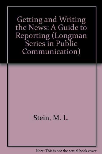 Getting and Writing the News: A Guide to Reporting (Longman Series in Public Communication) (9780582285149) by Stein, M. L.