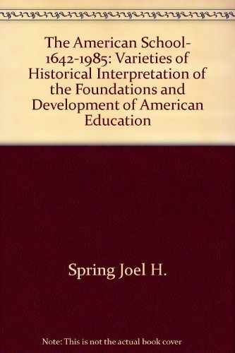 Stock image for The American School, 1642-1985: Varieties of Historical Interpretation of the Foundations and Development of American Education for sale by George Cross Books