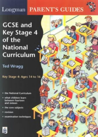 Longman Parents' Guide to GCSE and Key Stage 4 of the National Curriculum (Longman Parent and Student Guides) (Longman Parent & Student Guides) (9780582299726) by Ted Wragg