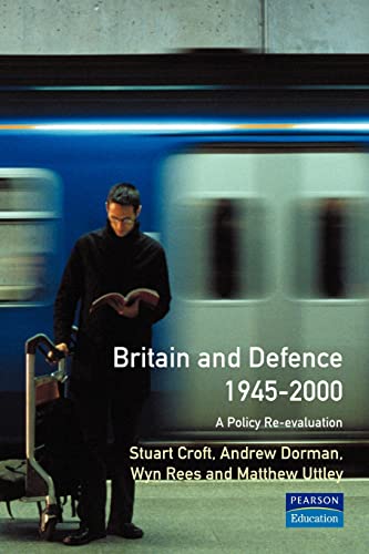 Britain and Defence 1945 - 2000: A Policy Re-evaluation (9780582303775) by Croft, Stuart; Dorman, Peter; Rees, Wyn; Uttley, Mathew; Dorman, Andrew