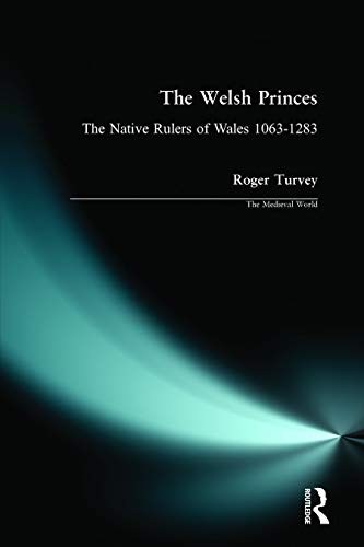 Welsh Princes, The: The Native Rulers of Wales 1063-1283 (9780582308114) by Turvey, Roger